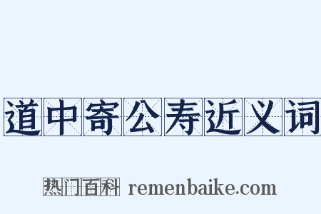 道中寄公寿近义词是什么意思的图片